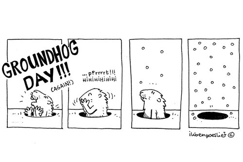 GROUNDHOG DAY!!! (again)